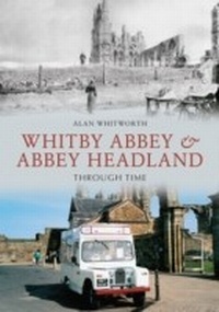 Abbildung von: Whitby Abbey & Abbey Headland Through Time - Amberley Publishing
