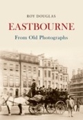 Cover: Eastbourne From Old Photographs - Amberley Publishing