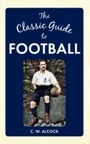 Cover: The Classic Guide to Football - Amberley Publishing