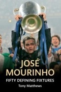 Cover: Jose Mourinho Fifty Defining Fixtures - Amberley Publishing