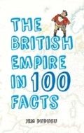 Cover: The British Empire in 100 Facts - Amberley Publishing