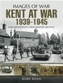 Cover: Kent at War 1939 to 1945 - Pen and Sword
