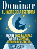 Cover: Dominar el h&aacute;bito de la escritura: escribe 2000 palabras por d&iacute;a y supera el bloqueo de escritor - Babelcube Inc.