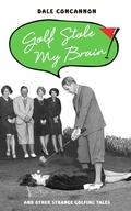 Cover: Golf Stole My Brain - And Other Strange Golfing Tales - Metro Publishing