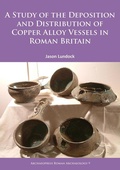 Cover: A Study of the Deposition and Distribution of Copper Alloy Vessels in Roman Britain - Archaeopress Archaeology