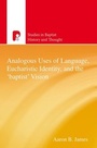 Cover: Analogous Uses of Language, Eucharistic Identity, and the 'Baptist' Vision - Authentic Publishers
