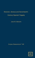 Cover: Stoicism, Seneca, and Seventeenth- Century Spanish Tragedy - Scripta Humanistica