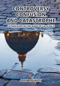 Cover: Controversy Confusion and Catastrophe - Catholicism in the Wake of Vatican II - Connor Court Publishing Pty Ltd