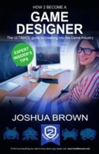 Enlarge image Cover: How To Become A Game Designer - The ULTIMATE guide to breaking into the Game Industry - How2become