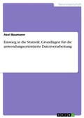 Cover: Einstieg in die Statistik. Grundlagen fuer die anwendungsorientierte Datenverarbeitung - GRIN Verlag