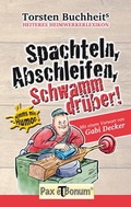 Cover: Spachteln, Abschleifen, Schwamm dr&uuml;ber - Pax et Bonum