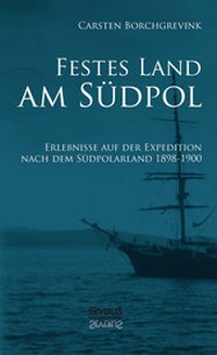 Abbildung von: Festes Land am Südpol: Erlebnisse auf der Expedition nach dem Südpolarland 1898-1900 - Severus Verlag