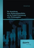 Cover: Die Auswirkung eines Multiprojektportfolios auf die Projekt-Priorisierung unter Risikoaspekten - Diplomica Verlag