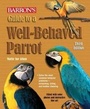 Cover: Guide to a Well-Behaved Parrot - Barron's Educational Series Inc.,U.S.