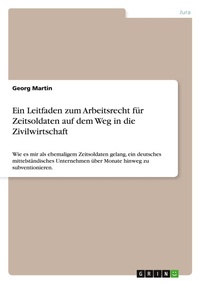 Abbildung von: Ein Leitfaden zum Arbeitsrecht fuer Zeitsoldaten auf dem Weg in die Zivilwirtschaft - GRIN Verlag