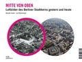 Cover: Mitte von oben. Luftbilder des Berliner Stadtkerns gestern und heute - DOM publishers