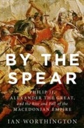 Cover: By the Spear: Philip II, Alexander the Great, and the Rise and Fall of the Macedonian Empire - Oxford University Press, USA