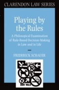 Cover: Playing by the Rules: A Philosophical Examination of Rule-Based Decision-Making in Law and in Life - Clarendon Press