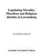 Cover: Legislating Morality Pluralism and Religious Identity in Lawmaking - Oxford University Press
