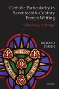 Abbildung von: Catholic Particularity in Seventeenth-Century French Writing - OUP eBook
