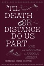Cover: 'Til Death Or Distance Do Us Part: Love and Marriage in African America - Oxford University Press