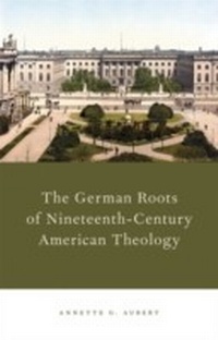 Enlarge image Cover: The German Roots of Nineteenth-Century American Theology - OUP eBook