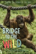 Cover: Bridge to the Wild: Behind the Scenes at the Zoo - Houghton Mifflin