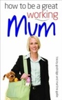 Cover: How to be a Great Working Mum - W Foulsham & Co Ltd