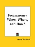 Cover: Freemasonry When, Where, and How? (1914) - Kessinger Publishing Co