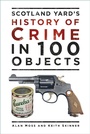 Cover: Scotland Yard's History of Crime in 100 Objects - The History Press Ltd