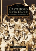 Cover: Castleford Rugby League - A Twentieth Century History: Images of Sport - The History Press Ltd