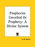 Cover: Prophecies Unveiled or Prophecy - Kessinger Publishing Co
