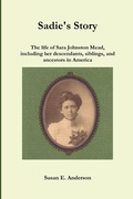 Cover: Sadie's Story: the Life of Sara Johnston Mead, Including Her Descendants, Siblings, and Ancestors in America - Lulu.com