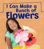 Cover: I Can Make a Bunch of Flowers - Raintree Publishers