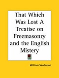 Cover: That Which Was Lost a Treatise on Freemasonry and the English Mistery (1930) - Kessinger Publishing Co
