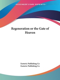 Abbildung von: Regeneration or the Gate of Heaven (1897) - Kessinger Publishing Co