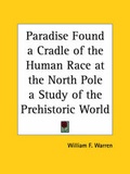 Cover: Paradise Found a Cradle of the Human Race at the North Pole a Study of the Prehistoric World (1885) - Kessinger Publishing Co