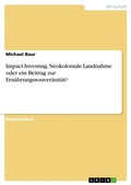 Cover: Impact Investing. Neokoloniale Landnahme oder ein Beitrag zur Ernaehrungssouveraenitaet? - GRIN Verlag