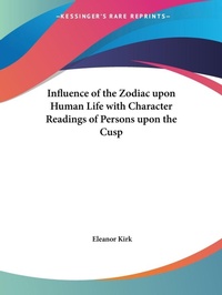 Abbildung von: Influence of the Zodiac Upon Human Life with Character Readings of Persons Upon the Cusp (1894) - Kessinger Publishing Co