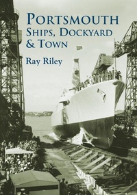 Abbildung von: Portsmouth Ships, Dockyard and Town - The History Press Ltd