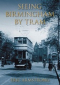 Cover: Seeing Birmingham by Tram Volume I - The History Press Ltd