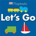 Cover: Flaptastic Let's Go - DK Publishing (Dorling Kindersley)