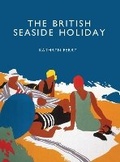 Cover: The British Seaside Holiday - Shire Publications
