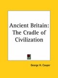 Cover: Ancient Britain: the Cradle of Civilization (1921) - Kessinger Publishing Co
