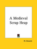 Cover: A Medieval Scrap Heap (1930) - Kessinger Publishing Co