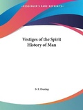 Cover: Vestiges of the Spirit History of Man (1858) - Kessinger Publishing Co