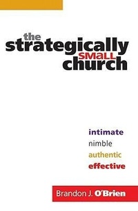 Enlarge image Cover: The Strategically Small Church - Intimate, Nimble, Authentic, and Effective - Bethany House Publishers, a division of Baker Publishing Group