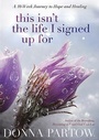 Cover: This Isn`t the Life I Signed Up For - ...But I`m Finding Hope and Healing - Bethany House Publishers, a division of Baker Publishing Group