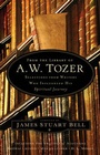 Cover: From the Library of A. W. Tozer - Bethany House Publishers, a division of Baker Publishing Group
