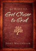 Cover: 40 Ways to Get Closer to God - Bethany House Publishers, a division of Baker Publishing Group